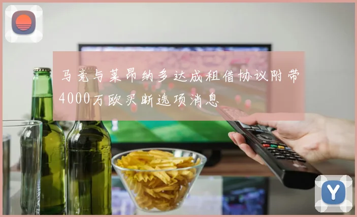 马竞与莱昂纳多达成租借协议附带4000万欧买断选项消息
