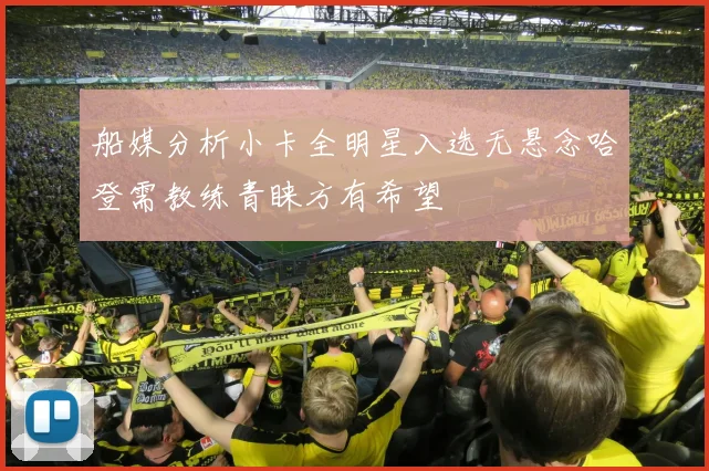 船媒分析小卡全明星入选无悬念哈登需教练青睐方有希望