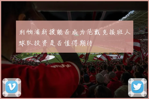 利物浦新援能否成为范戴克接班人球队投资是否值得期待